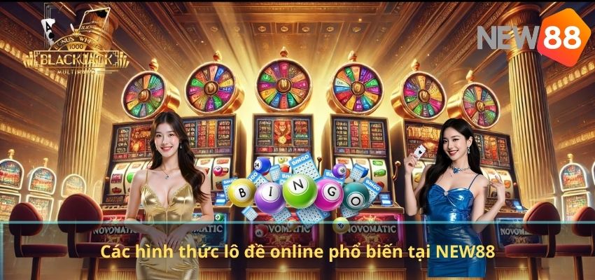 Các hình thức lô đề online phổ biến tại NEW88