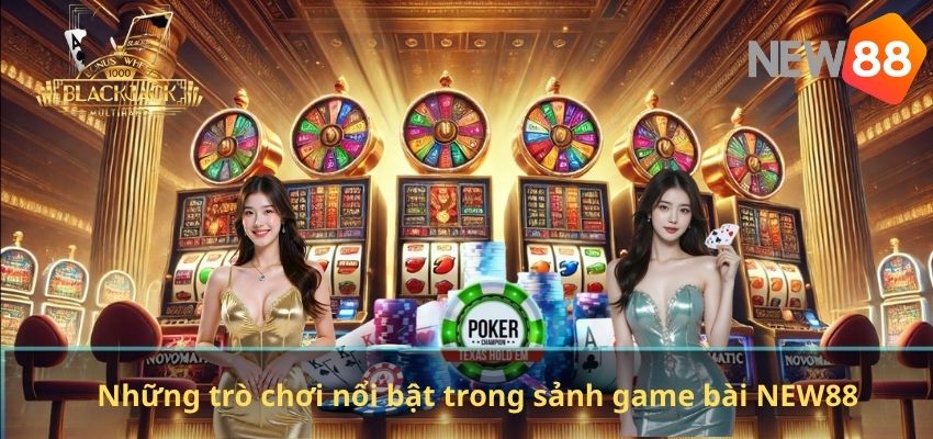 Những trò chơi nổi bật trong sảnh game bài NEW88
